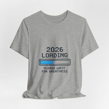2026 Loading Bar Please Wait for Greatness Unisex T-Shirt | New Year Countdown Unisex Tee | Party | Get together