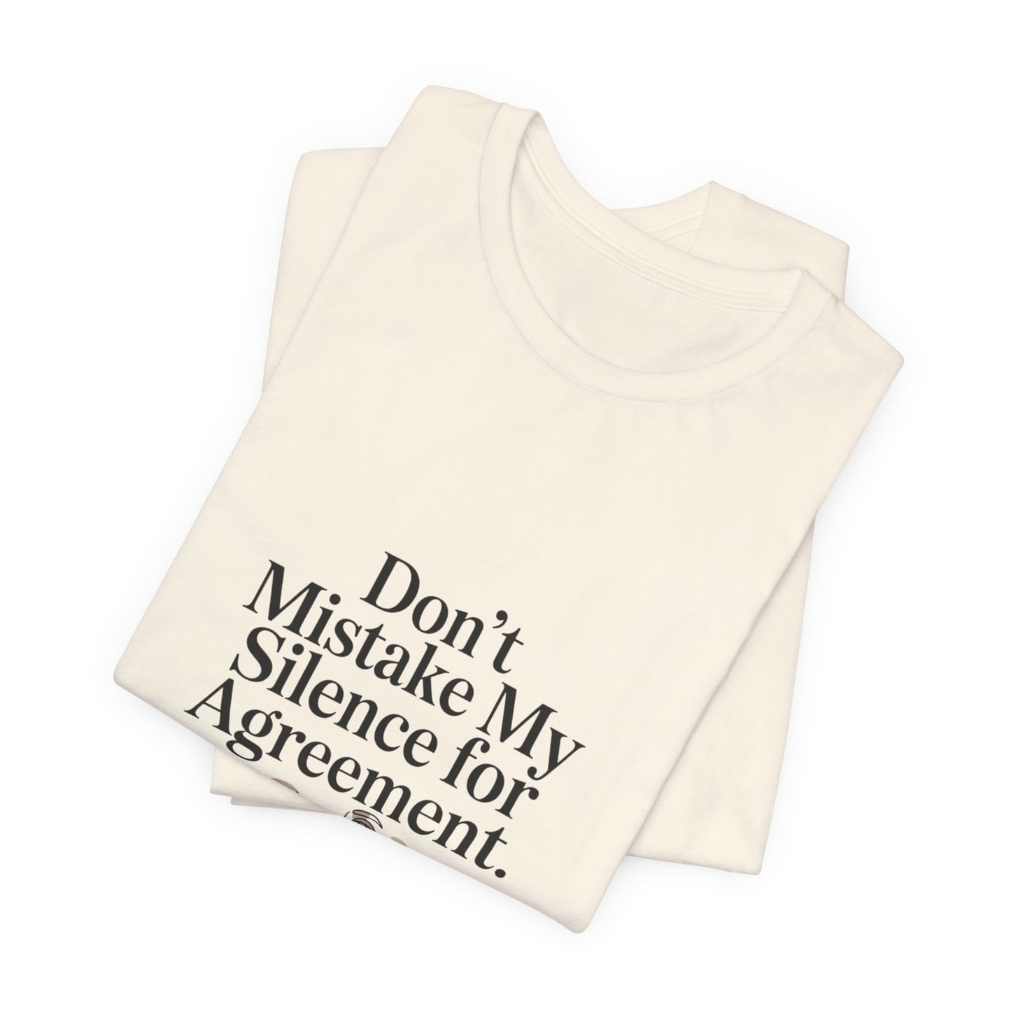 Don't Mistake My Silence for Agreement Tee | silence not agreement, quiet strength | Women | Girls | Ladies