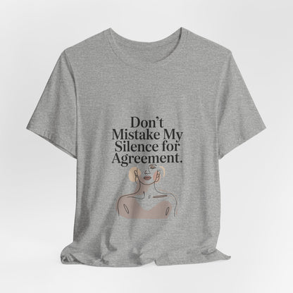Don't Mistake My Silence for Agreement Tee | silence not agreement, quiet strength | Women | Girls | Ladies