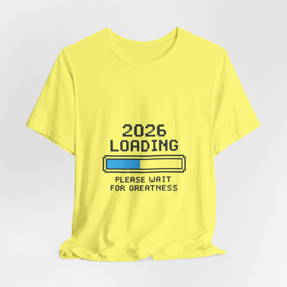 2026 Loading Bar Please Wait for Greatness Unisex T-Shirt | New Year Countdown Unisex Tee | Party | Get together