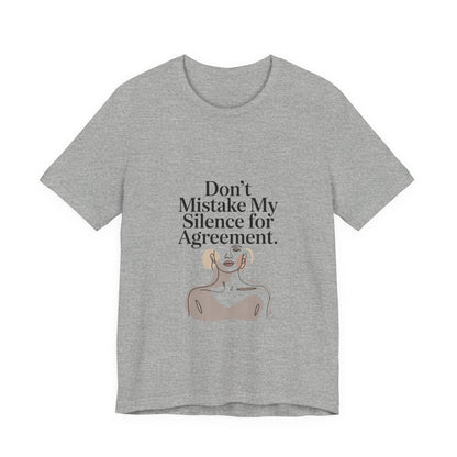 Don't Mistake My Silence for Agreement Tee | silence not agreement, quiet strength | Women | Girls | Ladies