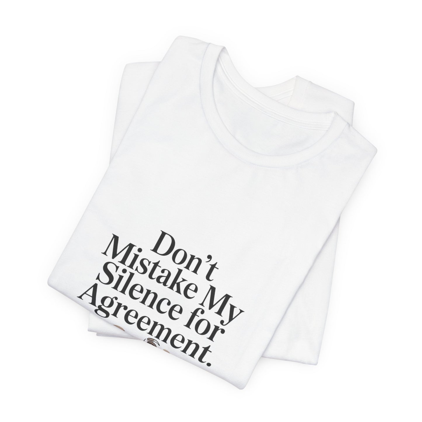 Don't Mistake My Silence for Agreement Tee | silence not agreement, quiet strength | Women | Girls | Ladies