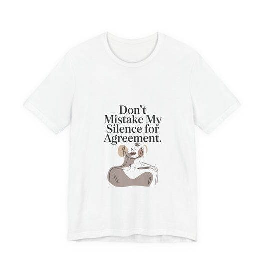 Don't Mistake My Silence for Agreement Tee | silence not agreement, quiet strength | Women | Girls | Ladies