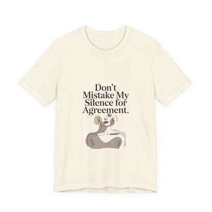 Don't Mistake My Silence for Agreement Tee | silence not agreement, quiet strength | Women | Girls | Ladies
