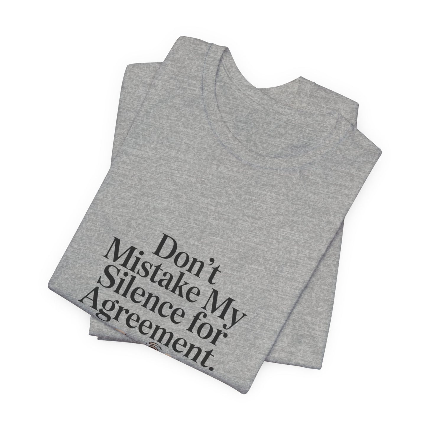 Don't Mistake My Silence for Agreement Tee | silence not agreement, quiet strength | Women | Girls | Ladies