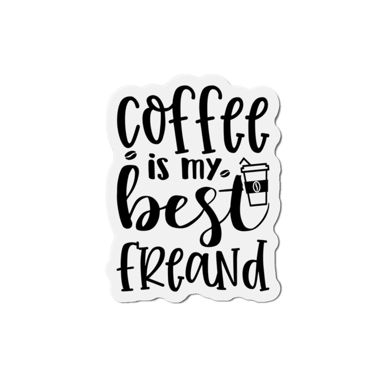 Coffee is my best Friend Die-Cut Magnet | Refrigerator Sticker | Coffee