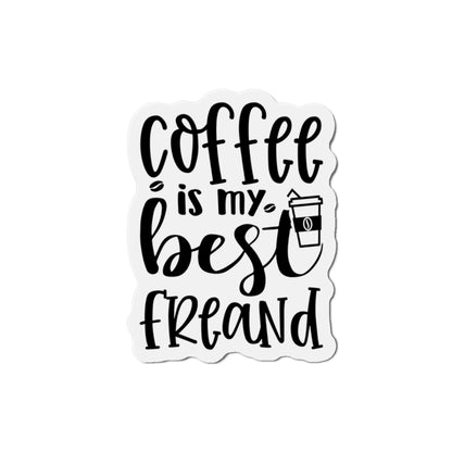 Coffee is my best Friend Die-Cut Magnet | Refrigerator Sticker | Coffee